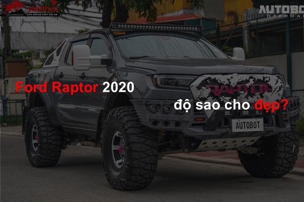 Ford Raptor 2020 độ sao cho đẹp?